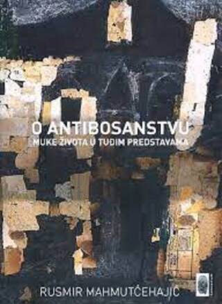O antibosanstvu – Muke života u tuđim predstavama