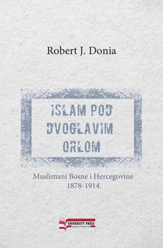 Islam pod dvoglavim orlom: Muslimani Bosne i Hercegovine 1878-1914.